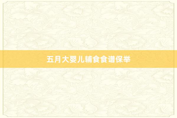 五月大婴儿辅食食谱保举